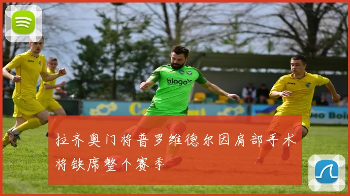 拉齐奥门将普罗维德尔因肩部手术将缺席整个赛季